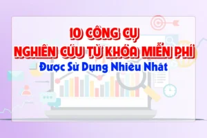 10 Công Cụ Nghiên Cứu Từ Khóa Miễn Phí Được Sử Dụng Nhiều Nhất