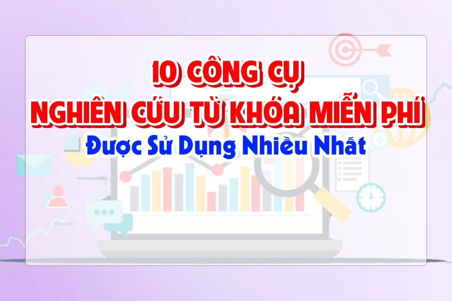 10 Công Cụ Nghiên Cứu Từ Khóa Miễn Phí Được Sử Dụng Nhiều Nhất