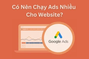 Có Nên Chạy Ads Nhiều Cho Website? 5 Cách Chạy Quảng Cáo Google Hiệu Quả