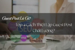 Guest post là gì? top 4 cách thiết lập guest post ấn tượng