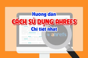 Hướng Dẫn Cách Sử Dụng Ahrefs Chi Tiết Nhất