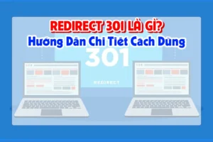 Redirect 301 Là Gì? Hướng Dẫn Chi Tiết Cách Dùng