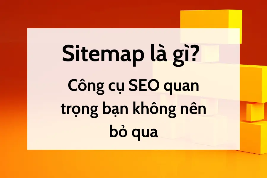 Sitemap là gì - Công cụ SEO quan trọng bạn không nên bỏ qua