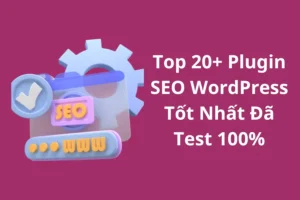 Top 20 Plugin SEO WordPress Tốt Nhất Hiện Nay