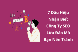 7 Dấu Hiệu Nhận Biết Công Ty SEO Lừa Đảo Mà Bạn Nên Tránh