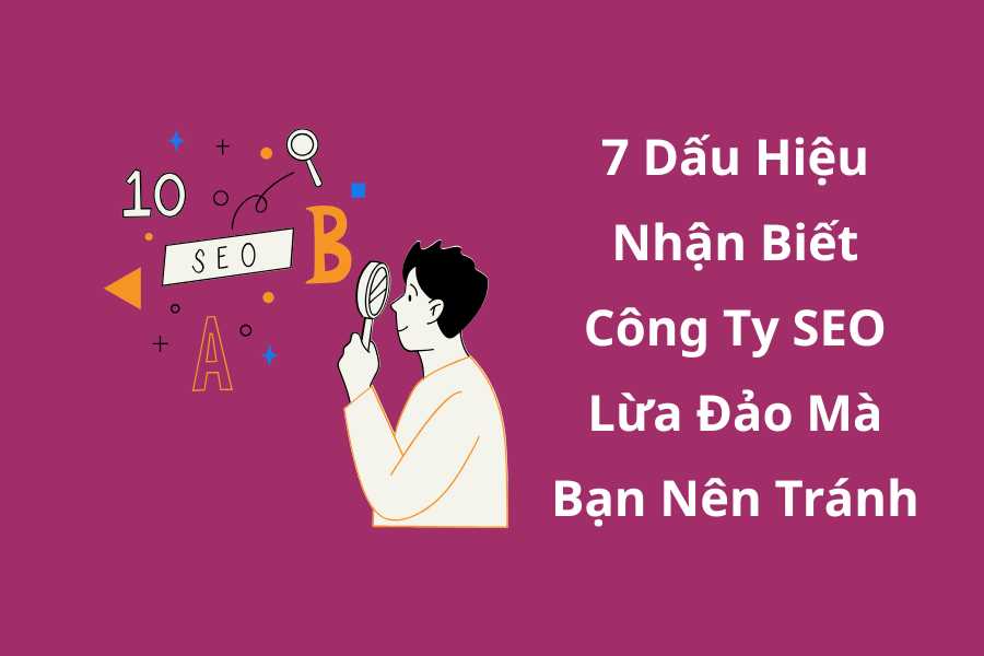 7 Dấu Hiệu Nhận Biết Công Ty SEO Lừa Đảo Mà Bạn Nên Tránh